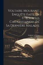Voltaire Mourant, Enquête Faite En 1778 Sur Les Circonstances De Sa Dernière Maladie