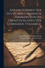 Anfangsgründe Der Deutschen Grammatik Zunächst Für Die Obersten Klassen Der Gymnasien, Volumes 1-3