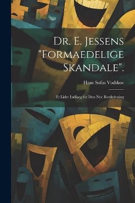 Dr. E. Jessens "Formaedelige Skandale".: Et Lidet Indlaeg for Den Nye Retskrivning - Hans Sofus Vodskov - cover