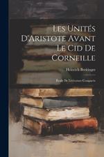 Les Unités D'Aristote Avant Le Cid De Corneille: Étude De Littérature Comparée
