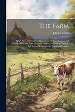 The Farm: Or, A new and Entertaining Account of Rural Scences and Pursuits, With the Toils, Pleasures, and Productions of Farming. For Young Readers in the Town and Country