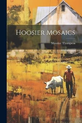 Hoosier Mosaics - Maurice Thompson - cover