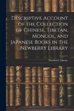 Descriptive Account of the Collection of Chinese, Tibetan, Mongol, and Japanese Books in the Newberry Library