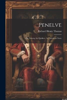 Penelve; or, Among the Quakers. An American Story - Richard Henry Thomas - cover