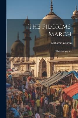 The Pilgrims' March; Their Messages .. - Mahatma Gandhi - cover