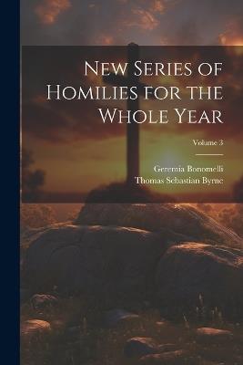 New Series of Homilies for the Whole Year; Volume 3 - Thomas Sebastian Byrne,Geremia Bonomelli - cover