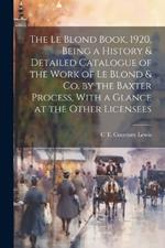 The Le Blond Book, 1920, Being a History & Detailed Catalogue of the Work of Le Blond & co. by the Baxter Process, With a Glance at the Other Licensees