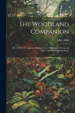 The Woodland Companion: Or, A Brief Description of British Trees. With Some Account of Their Uses. Illustrated by Plates