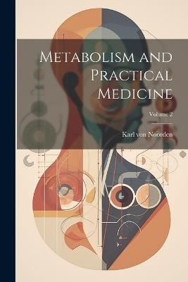 Metabolism and Practical Medicine; Volume 2 - Karl Von Noorden - cover