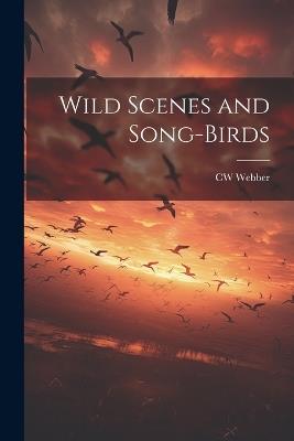 Wild Scenes and Song-birds - Cw 1819-1856 Webber - cover