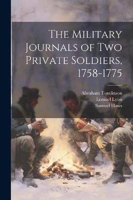 The Military Journals of two Private Soldiers, 1758-1775 - Abraham Tomlinson,Lemuel Lyon,Samuel Haws - cover