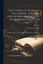 The Complete Works in Philosophy, Politics, and Morals, of the Late Dr. Benjamin Franklin: Now First Collected and Arranged: With Memories of his Early Life; Volume 3