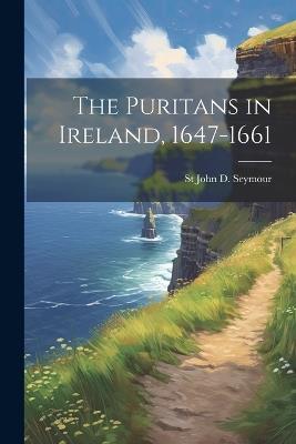 The Puritans in Ireland, 1647-1661 - St John D Seymour - cover