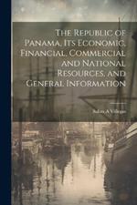 The Republic of Panama, its Economic, Financial, Commercial and National Resources, and General Information