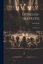 Othello-travestie: In Three Acts