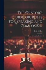 The Orator's Guide, or, Rules for Speaking and Composing: From the Best Authorities