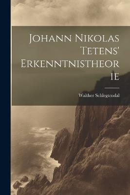 Johann Nikolas Tetens' Erkenntnistheorie - Walther Schlegtendal - cover