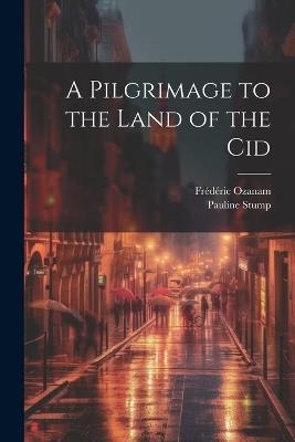 A Pilgrimage to the Land of the Cid - Frédéric Ozanam,Pauline Stump - cover