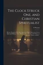 The Clock Struck one, and Christian Spiritualist: Being a Synopsis of the Investigations of Spirit Intercourse by an Episcopal Bishop, Three Ministers, Five Doctors, and Others, at Memphis, Tenn., in 1855 ..