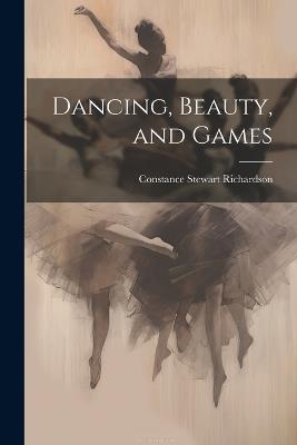 Dancing, Beauty, and Games - Constance Stewart Richardson - cover