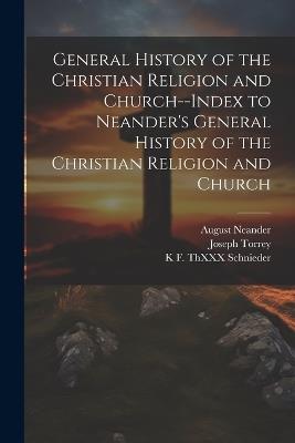 General History of the Christian Religion and Church--Index to Neander's General History of the Christian Religion and Church - Joseph Torrey,August Neander,Mary Cutler Torrey - cover