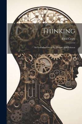 Thinking; an Introduction to its History and Science - Fred Casey - cover