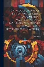 Catalogue and Price-list of Fine Imported and American Machinery, Tools, Materials, and Supplies for Machinists, Jewellers, Watchmakers ..