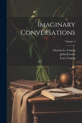 Imaginary Conversations; Volume 3 - Walter Savage Landor,John Forster,Lucy Crump - cover