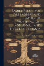 Family Record of Lyles Robert and Catherine Worthington Robinson, ... and Their Descendants