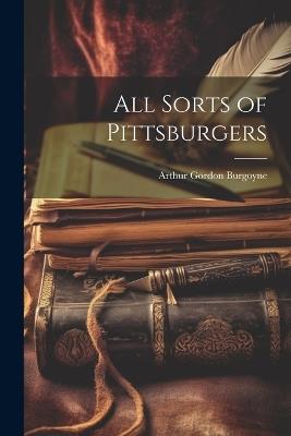 All Sorts of Pittsburgers - Arthur Gordon Burgoyne - cover