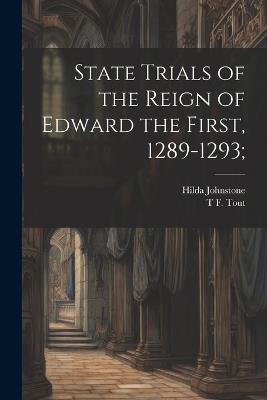 State Trials of the Reign of Edward the First, 1289-1293; - Hilda Johnstone,T F 1855-1929 Tout - cover