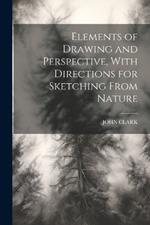 Elements of Drawing and Perspective, With Directions for Sketching From Nature