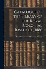 Catalogue of the Library of the Royal Colonial Institute, 1886