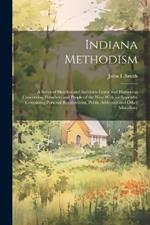 Indiana Methodism: A Series of Sketches and Incidents Grave and Humorous Concerning Preachers and People of the West With an Appendix Containing Personal Recollections, Public Addresses and Other Miscellany