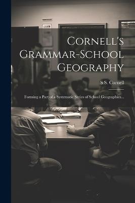 Cornell's Grammar-school Geography: Forming a Part of a Systematic Series of School Geographies... - S S Cornell - cover