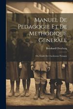 Manuel de pedagogie et de methodique generale: Ou, Guide de l'instituteur primaire