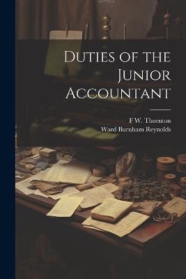 Duties of the Junior Accountant - Ward Burnham Reynolds,F W B 1863 Thornton - cover