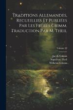 Traditions allemandes, recueillies et publiées par les frères Grimm. Traduction par M. Theil; Volume 02