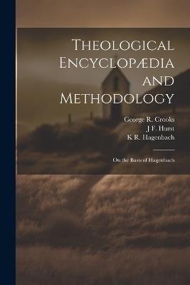 Theological Encyclopædia and Methodology: On the Basis of Hagenbach - J F 1834-1903 Hurst,K R 1801-1874 Hagenbach,George R 1822-1897 Crooks - cover