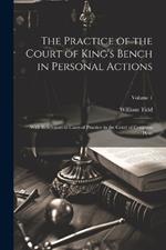 The Practice of the Court of King's Bench in Personal Actions: With References to Cases of Practice in the Court of Common Pleas; Volume 1