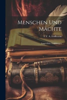 Menschen und Mächte: Ausgewählte Erzählungen - E T a 1776-1822 Hoffmann - cover