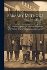 Primary Methods; a Complete and Methodical Presentation of the use of Kindergarten Material in the Work of the Primary School, Unfolding a Systematic Course of Manual Training in Connection With Arithmetic, Geometry, Drawing, and Other School Studies