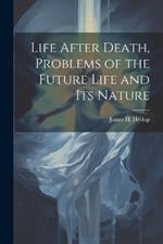 Life After Death, Problems of the Future Life and its Nature