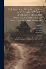 The Poetical Works of John and Charles Wesley, Reprinted From the Originals With the Last Corrections of the Authors; Together With The Poems of Charles Wesley, not Before Published. Collected and Arranged by G. Osborn; Volume 4