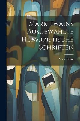 Mark Twains ausgewählte humoristische Schriften - Mark Twain - cover