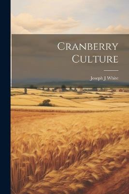 Cranberry Culture - Joseph J White - cover