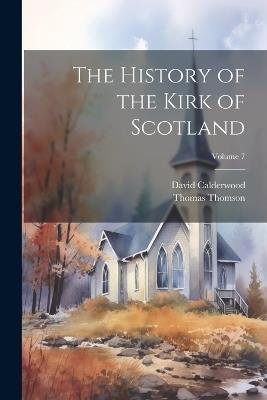 The History of the Kirk of Scotland; Volume 7 - Thomas Thomson,David Calderwood - cover