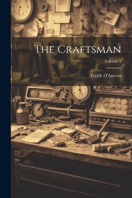 The Craftsman; Volume 5 - D'Anvers Caleb - cover