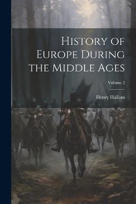 History of Europe During the Middle Ages; Volume 2 - Henry Hallam - cover