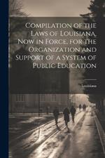 Compilation of the Laws of Louisiana, now in Force, for the Organization and Support of a System of Public Education